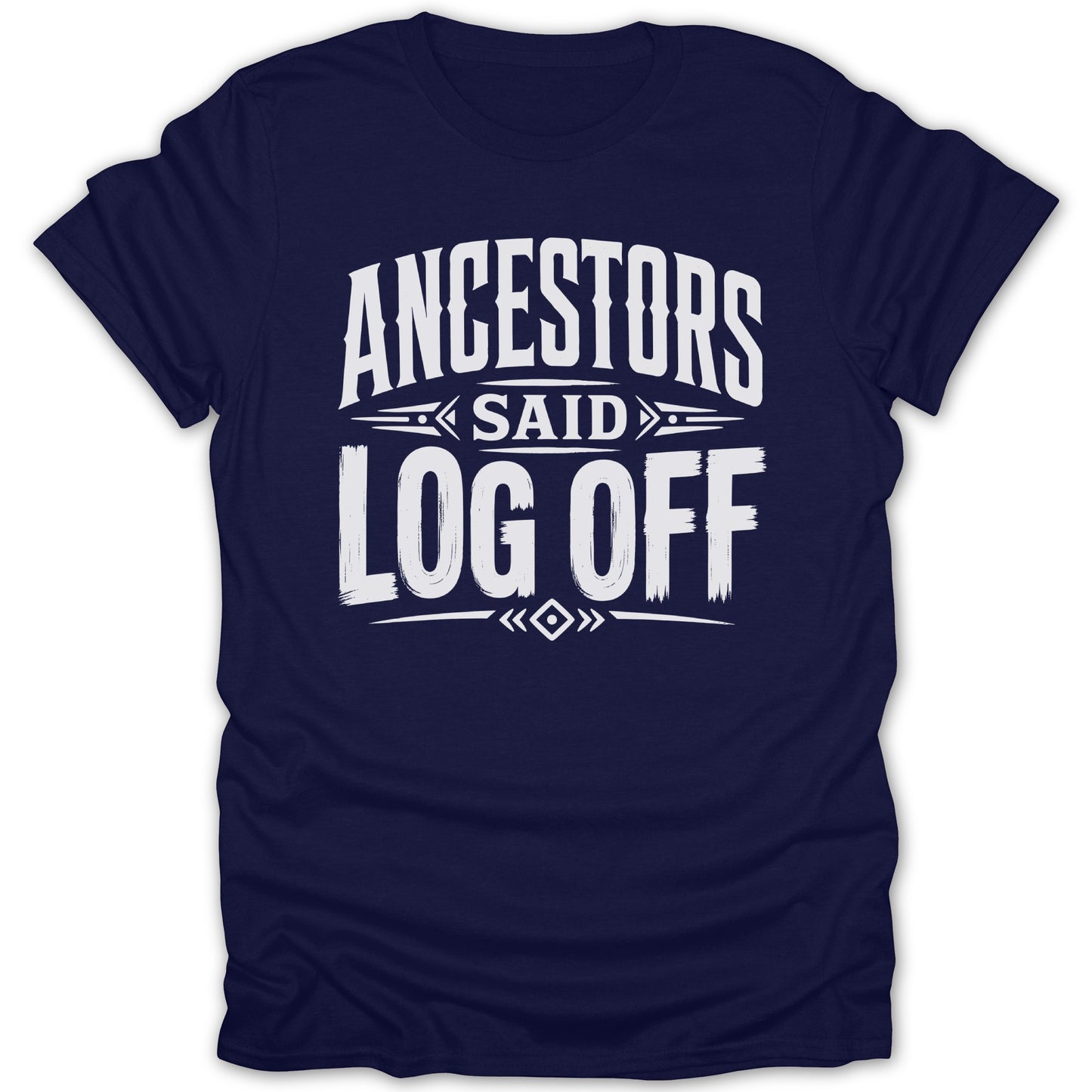 Navy blue t-shirt with "Ancestors Said Log Off" in white distressed text.