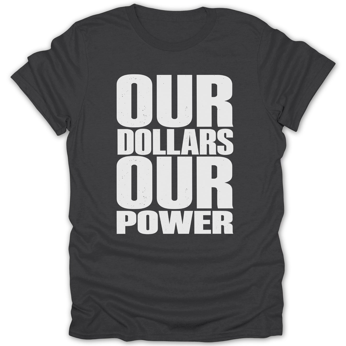Dark grey t-shirt with white text reading "OUR DOLLARS OUR POWER".