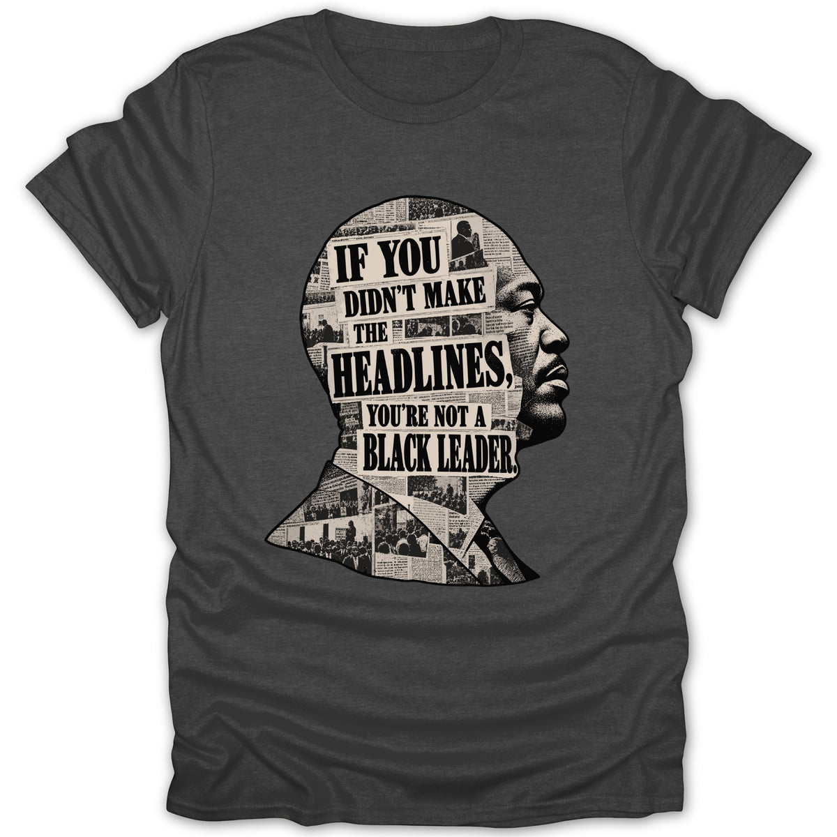T-shirt with a silhouette filled with newspaper clippings and the text "IF YOU DIDN'T MAKE THE HEADLINES, YOU'RE NOT A BLACK LEADER".