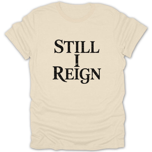 Still I Reign Tee - Zion Threadz
