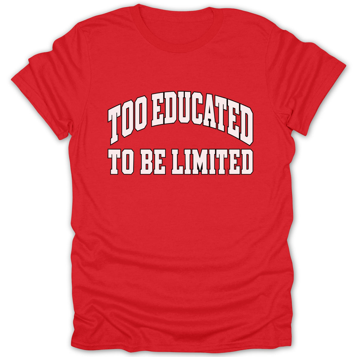 Red t-shirt with white text that reads "TOO EDUCATED TO BE LIMITED".