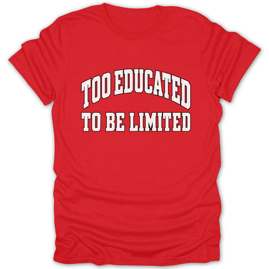 Red t-shirt with white text that reads "TOO EDUCATED TO BE LIMITED".