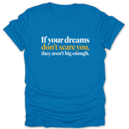 Blue t-shirt with white and gold text reading "If your dreams don't scare you, they aren't big enough."