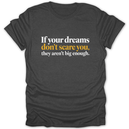 Dark grey t-shirt with text: "If your dreams don't scare you, they aren't big enough."