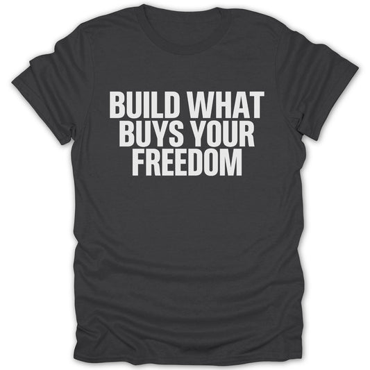 Build What Buys Your Freedom Statement T-shirt