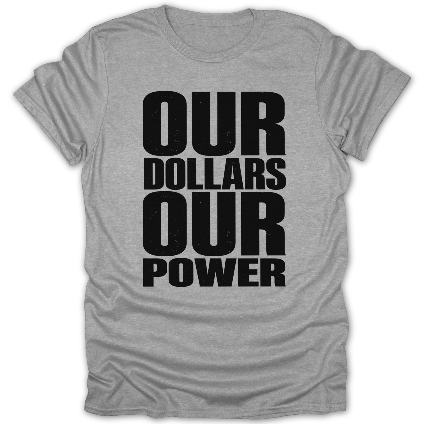 Gray t-shirt with black distressed text: OUR DOLLARS OUR POWER
