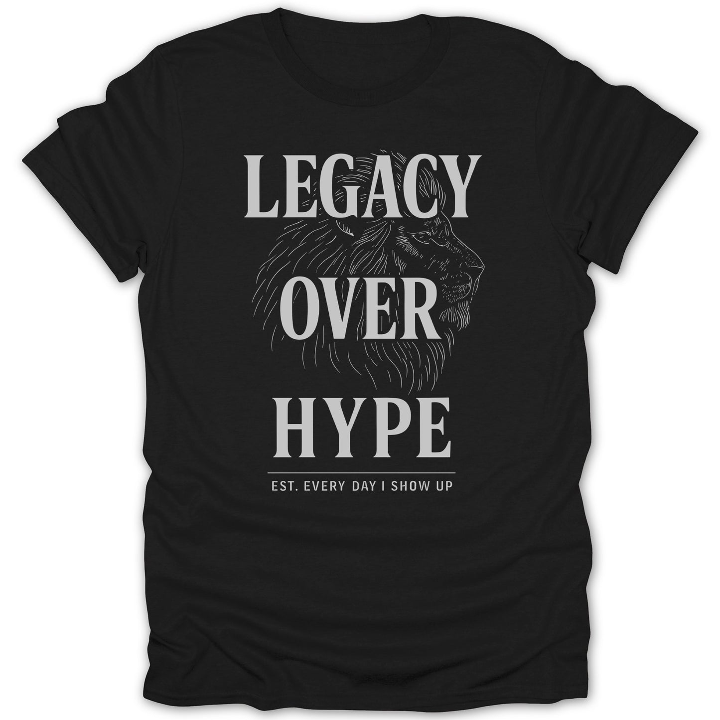 Legacy Over Hype Everyday Show Up T-shirt product type