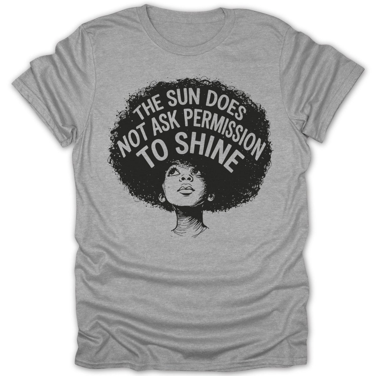Grey t-shirt with a woman's portrait and text "THE SUN DOES NOT ASK PERMISSION TO SHINE".