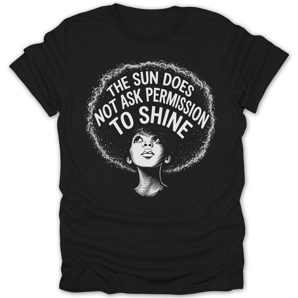Black t-shirt with woman and text "The Sun Does Not Ask Permission To Shine".