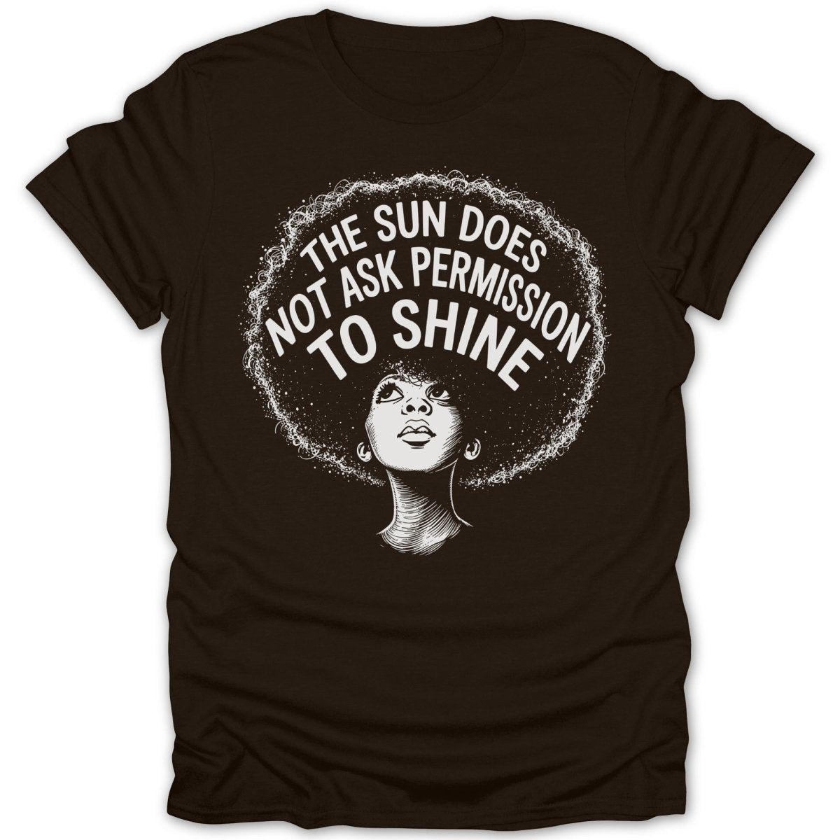 Brown t-shirt with a woman's portrait and text: "The sun does not ask permission to shine."