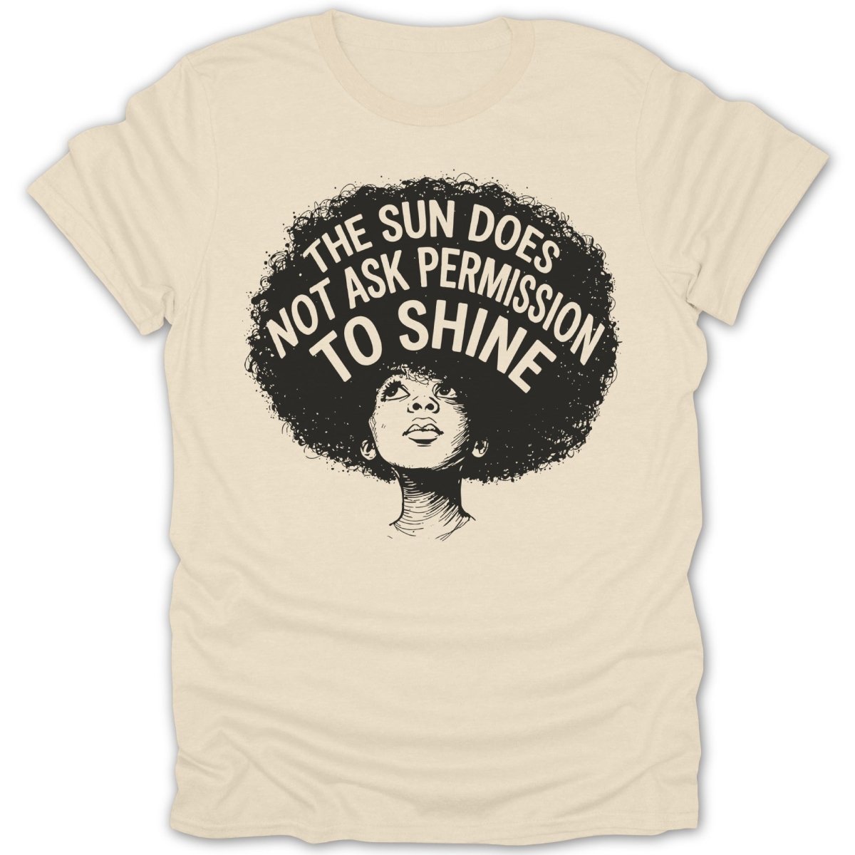 Cream t-shirt with black line art of a person with an afro reading "The sun does not ask permission to shine."