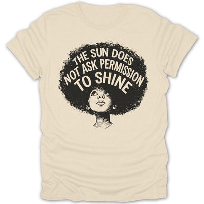 Cream t-shirt with black line art of a person with an afro reading "The sun does not ask permission to shine."