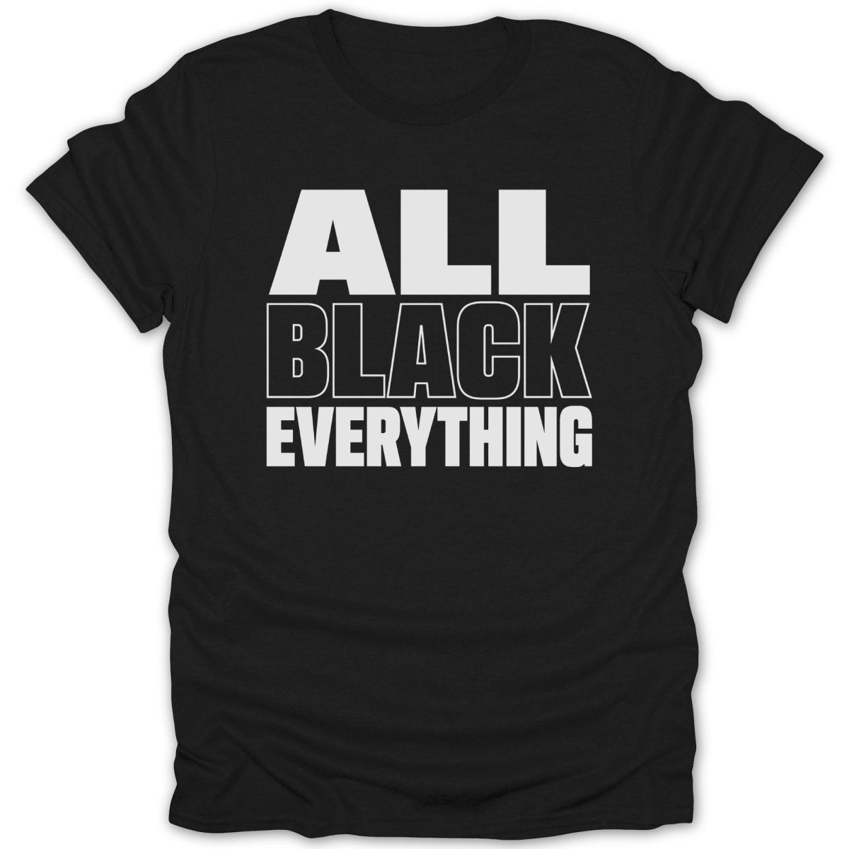 Black t-shirt with white text reading "ALL BLACK EVERYTHING"