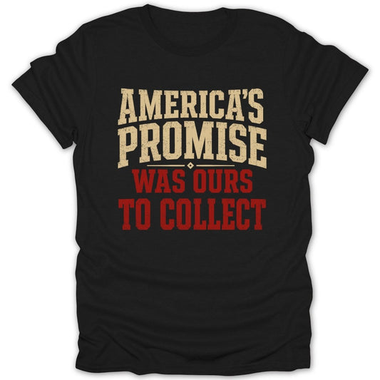 Black t-shirt with "AMERICA'S PROMISE WAS OURS TO COLLECT" text.