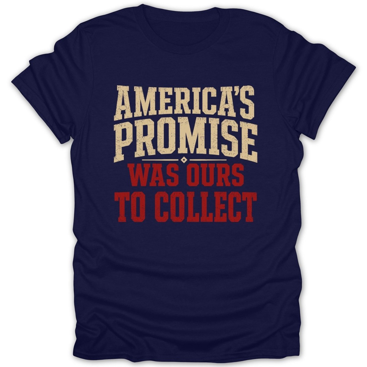 Navy t-shirt with cream and red text: "America's Promise Was Ours to Collect."