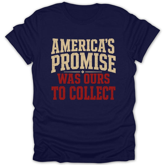 Navy t-shirt with cream and red text: "America's Promise Was Ours to Collect."