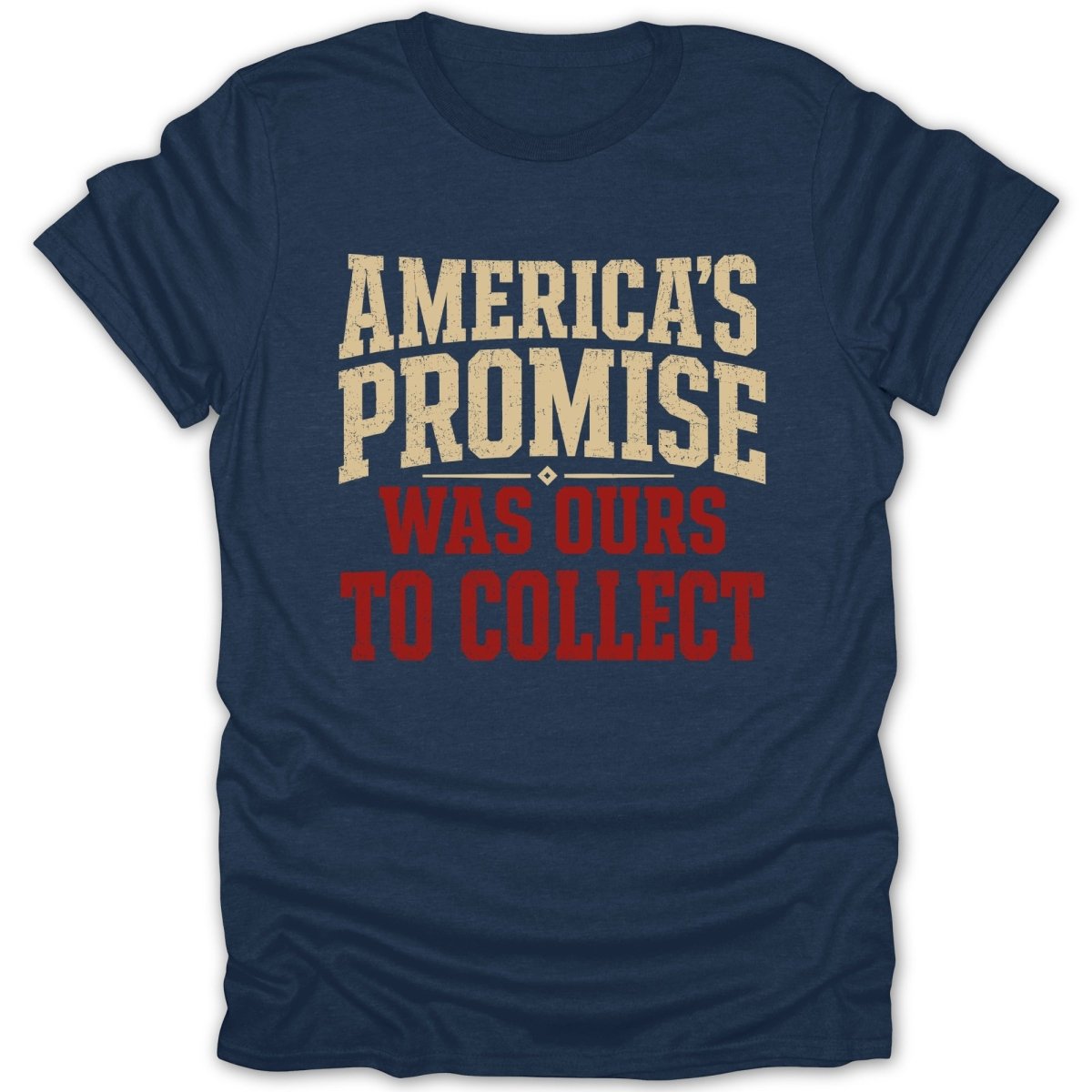 Navy t-shirt with "America's Promise Was Ours To Collect" text.