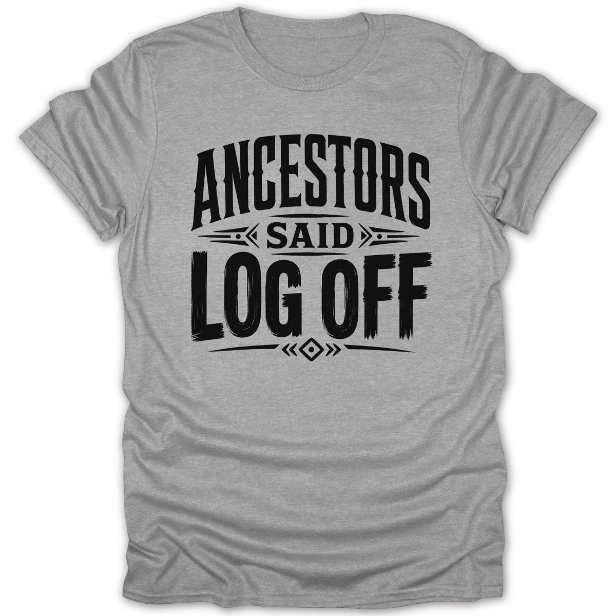 Grey t-shirt with black text "Ancestors Said Log Off".