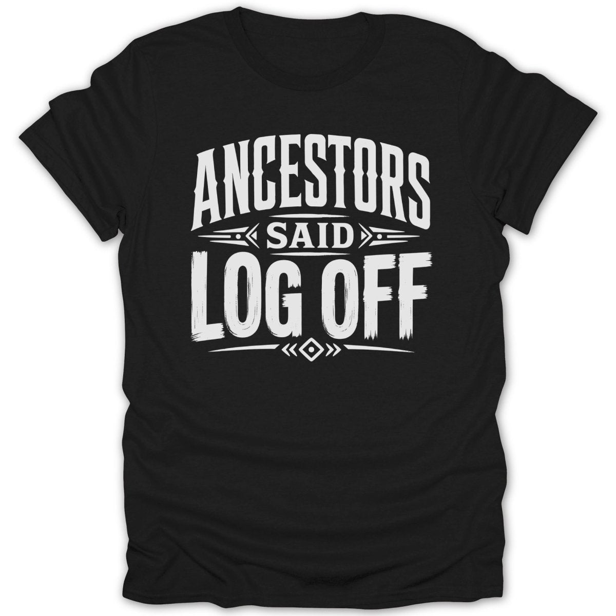 Black t-shirt with white text "ANCESTORS SAID LOG OFF".