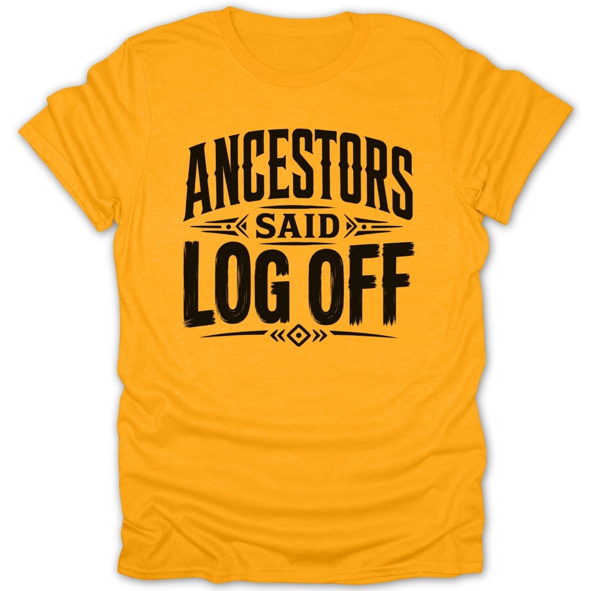 Yellow t-shirt with black text reading "ANCESTORS SAID LOG OFF".