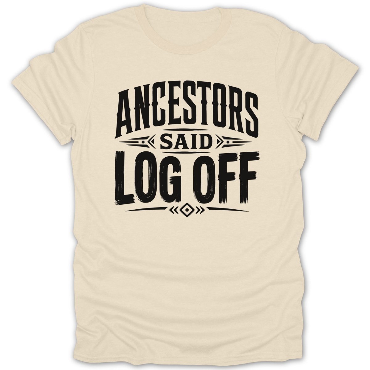 Cream t-shirt with black text that reads "ANCESTORS SAID LOG OFF".