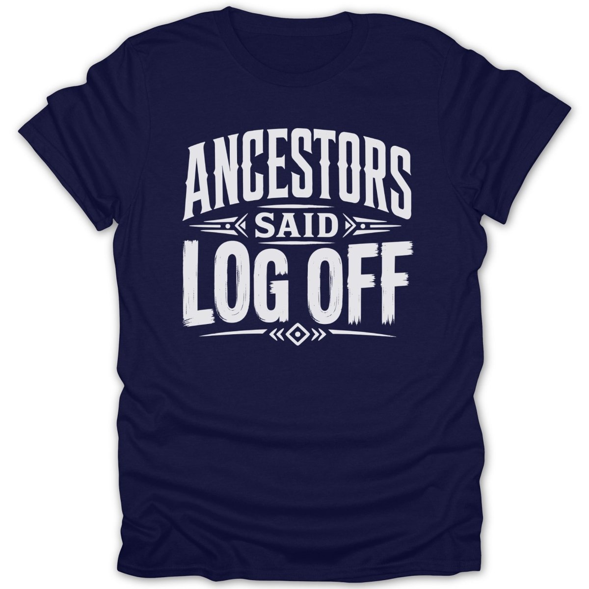 Navy blue t-shirt with "Ancestors Said Log Off" in white distressed text.