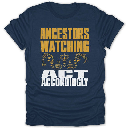 Navy t-shirt with "Ancestors Watching" and "ACT ACCORDINGLY" text.