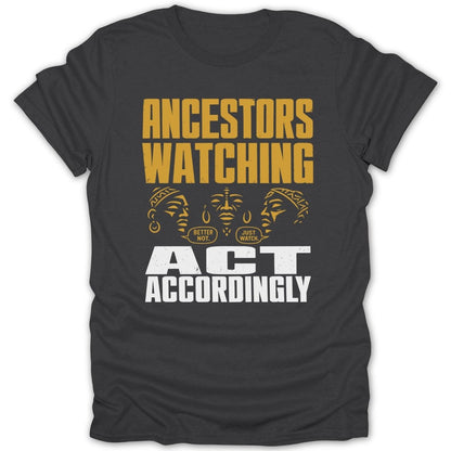 Dark t-shirt with yellow text "ANCESTORS WATCHING" and white text "ACT ACCORDINGLY".
