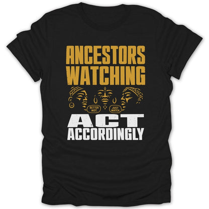 Black t-shirt with "Ancestors Watching" and "Act Accordingly" text and three faces.
