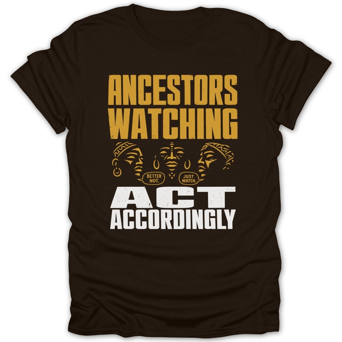 Brown t-shirt with "Ancestors Watching. Act Accordingly." text and three faces.