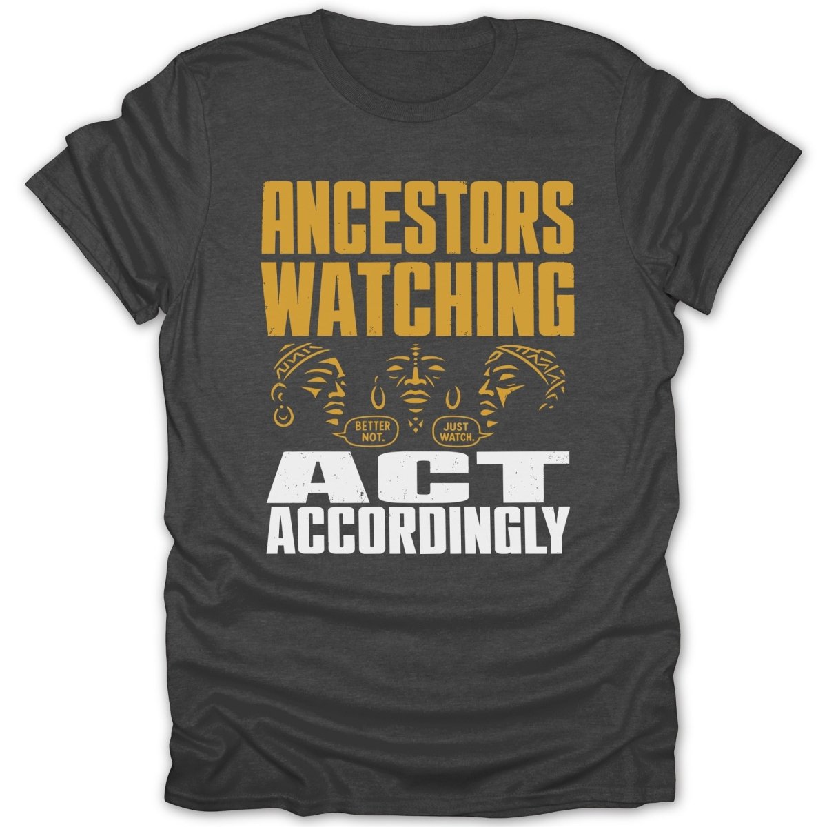 Dark grey t-shirt with "Ancestors Watching" and "Act Accordingly" text.