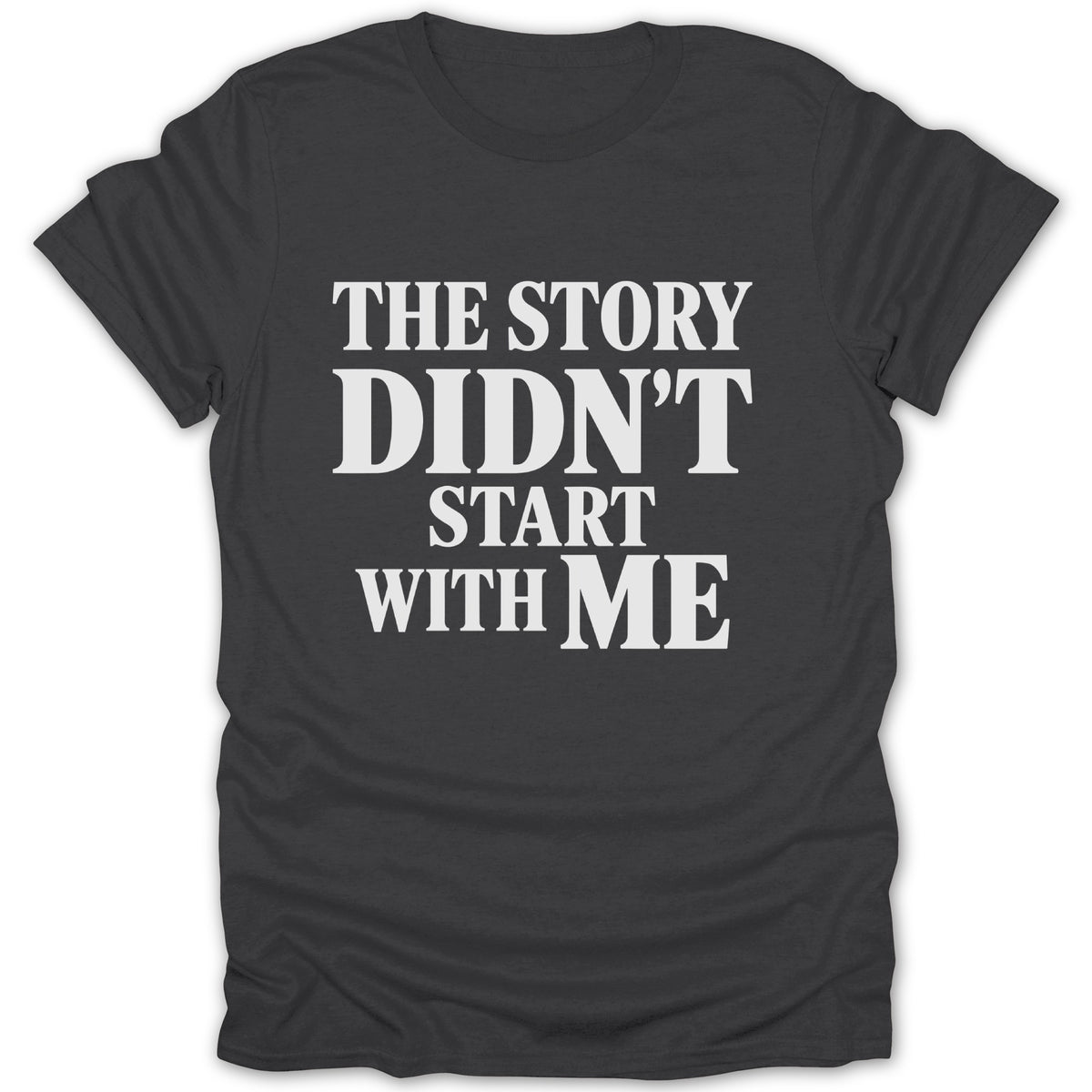 A dark gray t-shirt with white text reading THE STORY DIDN'T START WITH ME centered on the chest.