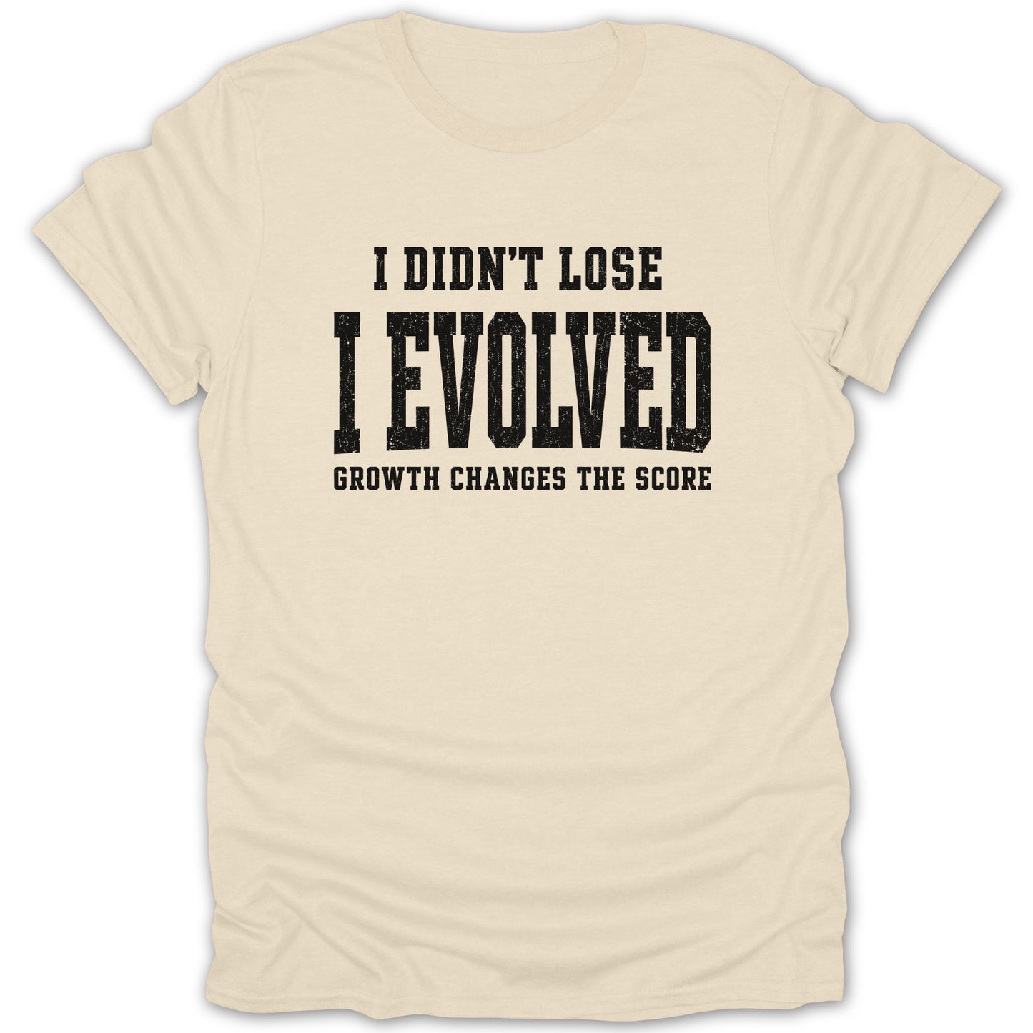 Cream t-shirt with black distressed text reading "I DIDN'T LOSE I EVOLVED GROWTH CHANGES THE SCORE."
