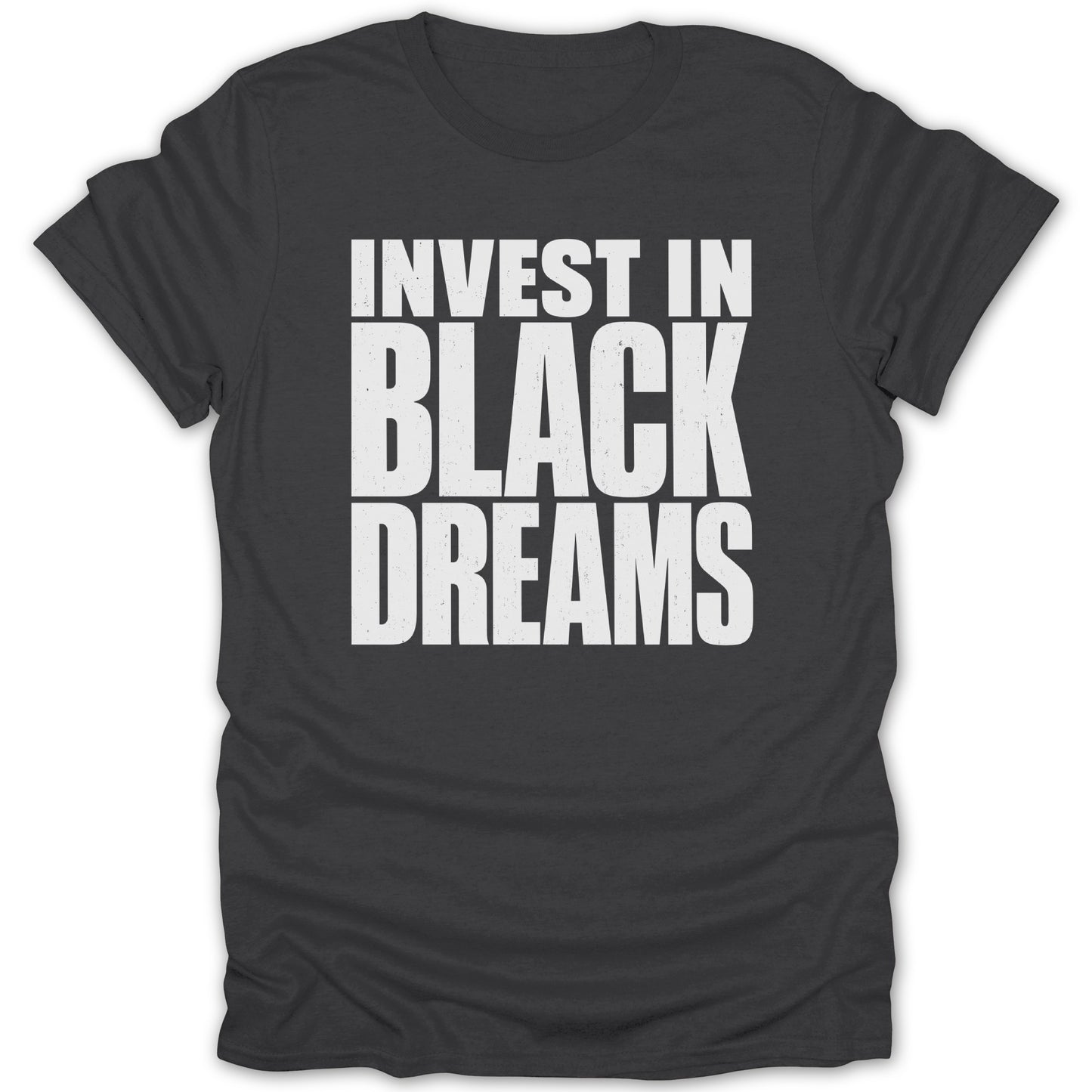 Dark grey t-shirt with white distressed text "INVEST IN BLACK DREAMS".