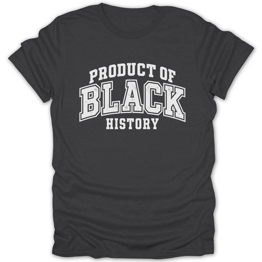 Dark grey t-shirt with "PRODUCT OF BLACK HISTORY" in white collegiate font.