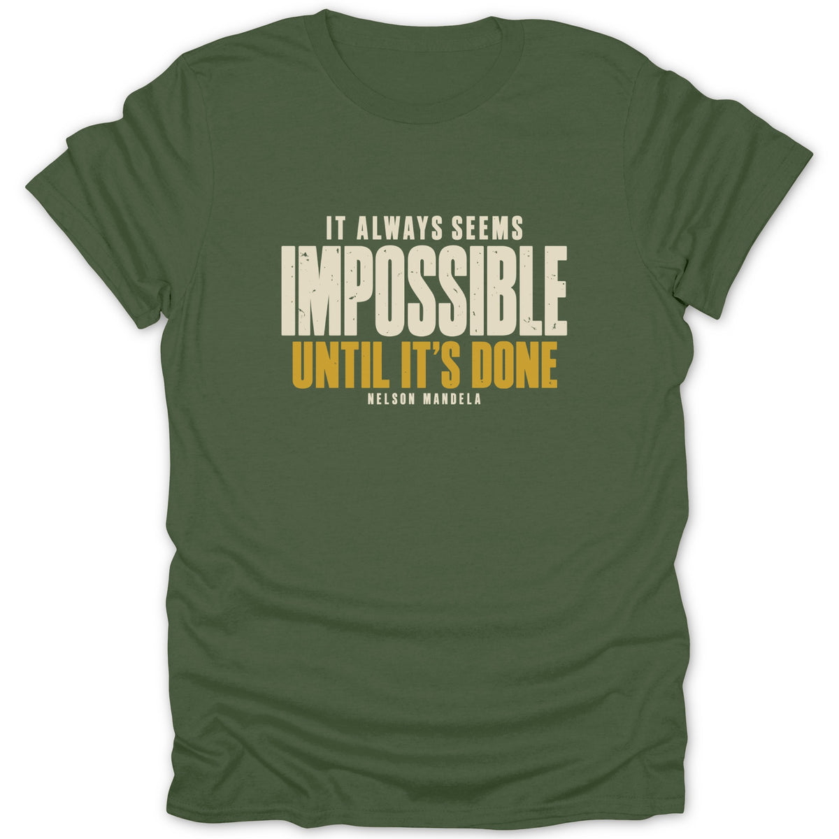An olive green t-shirt with the text "IT ALWAYS SEEMS IMPOSSIBLE UNTIL IT'S DONE NELSON MANDELA".