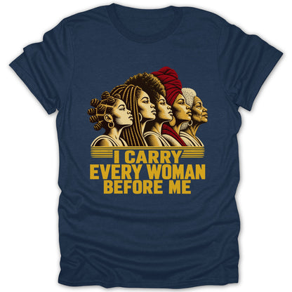 Navy blue t-shirt featuring a graphic of five diverse women and the text I CARRY EVERY WOMAN BEFORE ME.