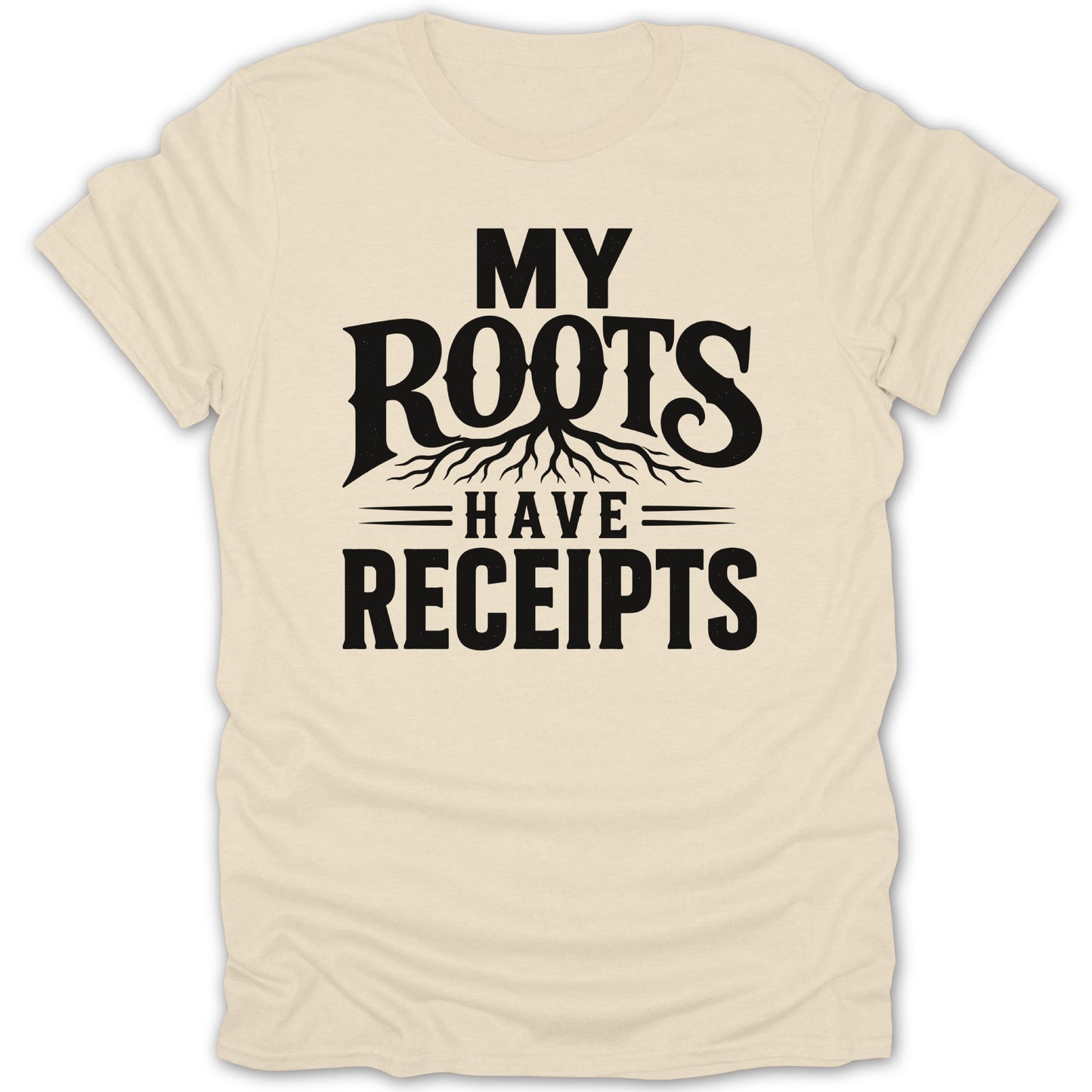 Cream t-shirt with black text reading "MY ROOTS HAVE RECEIPTS".