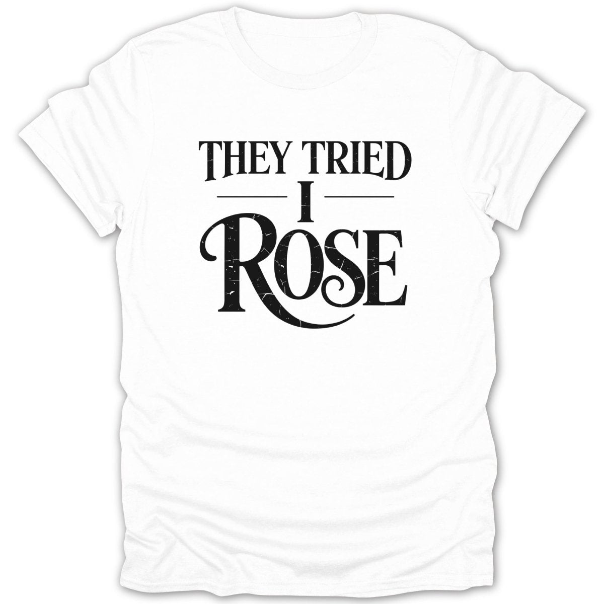 They Tried I Rose Tee - Zion Threadz