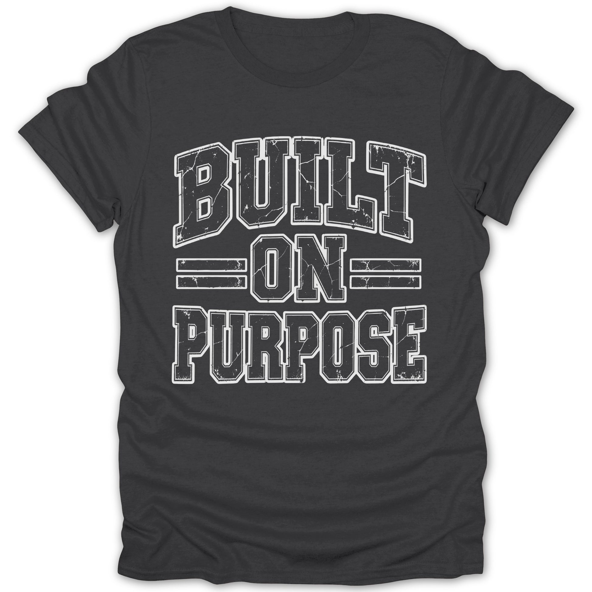 Dark grey t-shirt with "BUILT ON PURPOSE" in distressed white block letters.