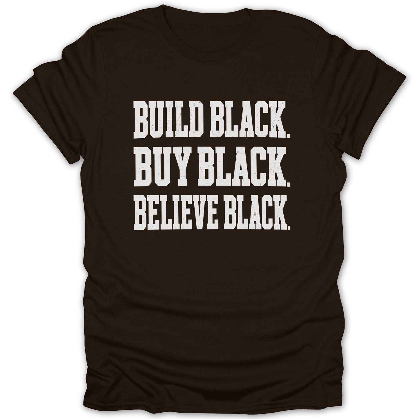 Brown t-shirt with white text: "BUILD BLACK. BUY BLACK. BELIEVE BLACK."