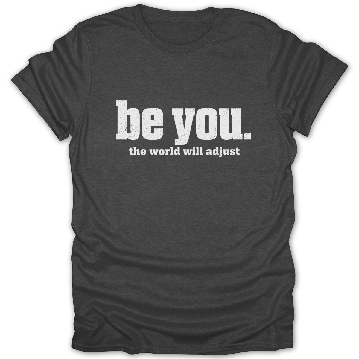 Dark grey t-shirt with white text: "be you. the world will adjust."