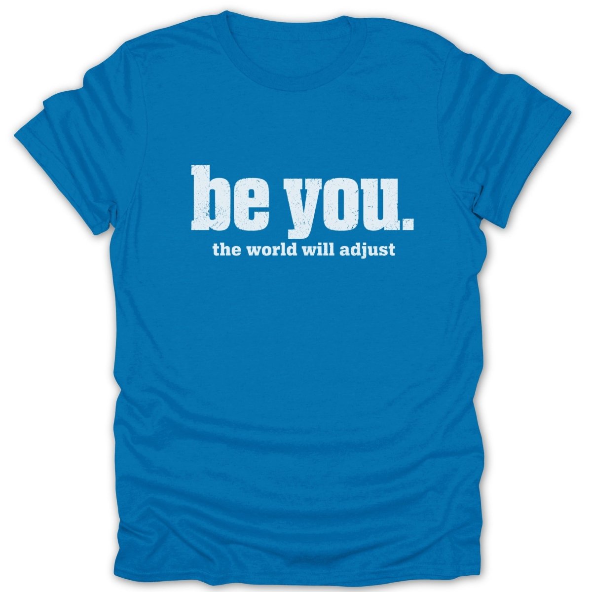 Blue t-shirt with white text: "be you. the world will adjust".