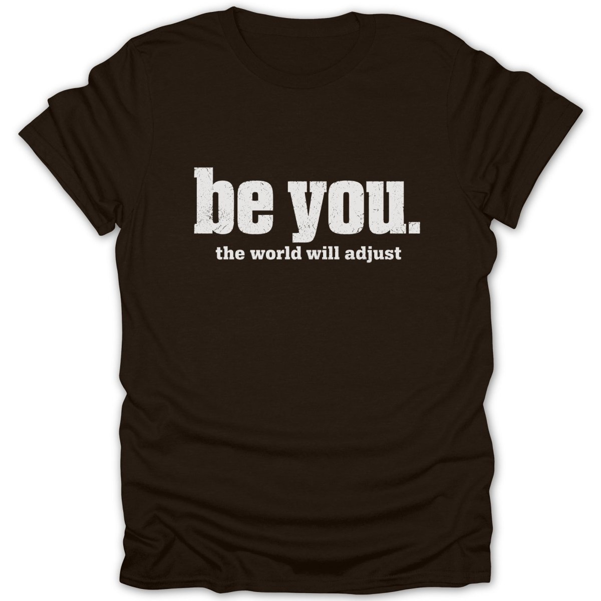 Brown t-shirt with white text "be you. the world will adjust."