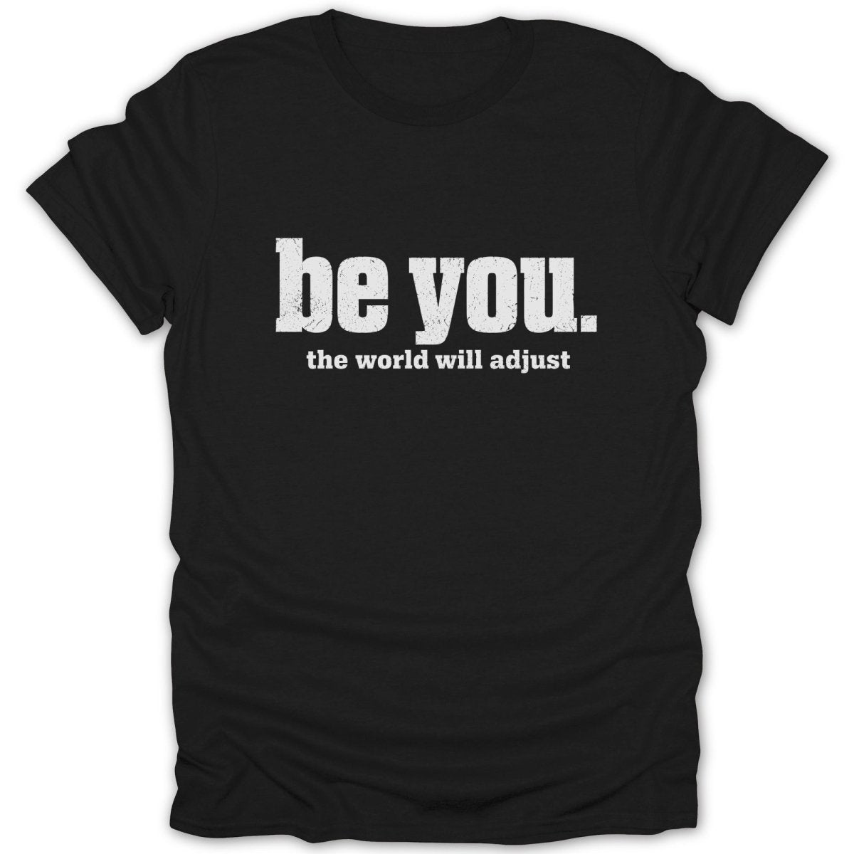 Black t-shirt with white text "be you. the world will adjust."