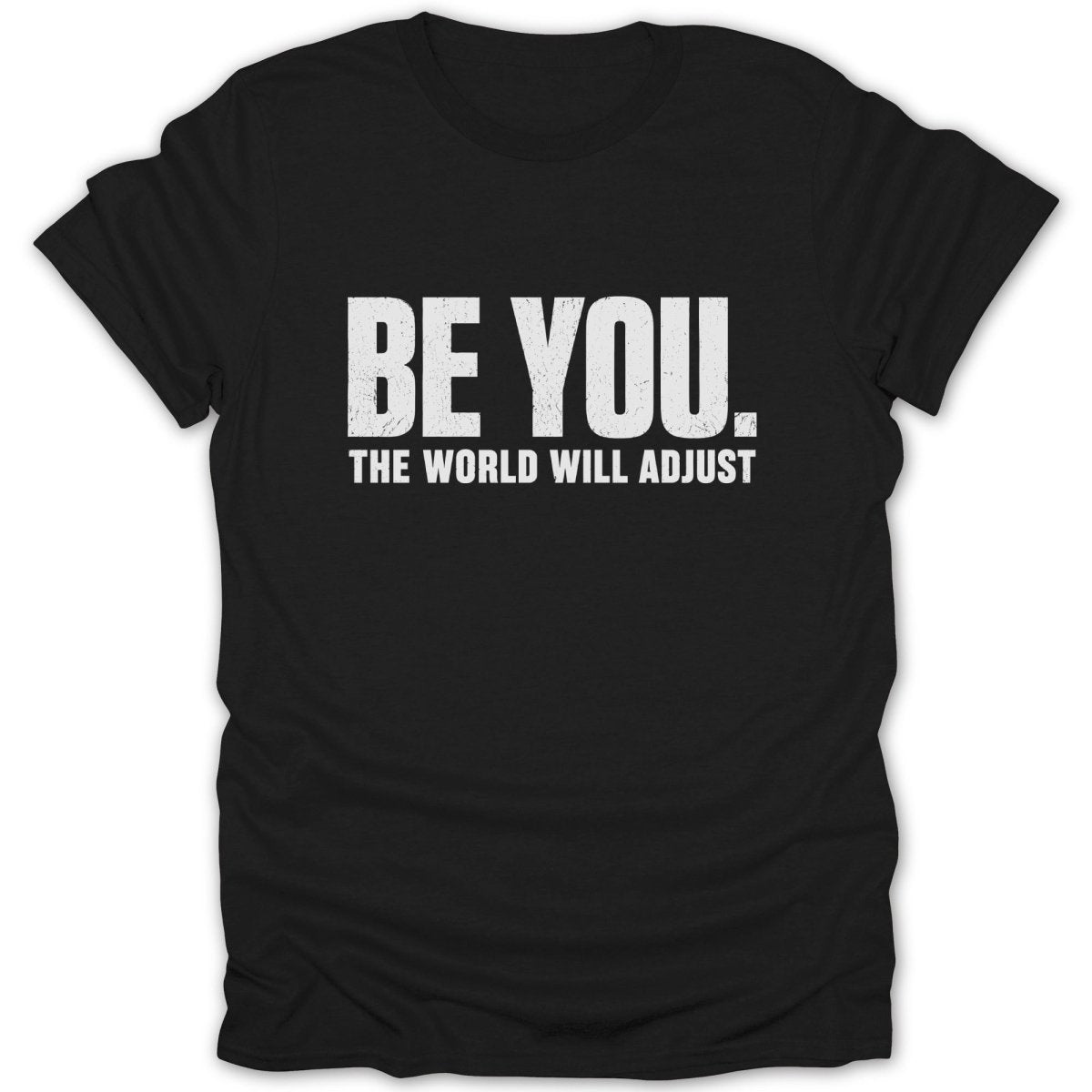 Black t-shirt with white text: "BE YOU. THE WORLD WILL ADJUST."