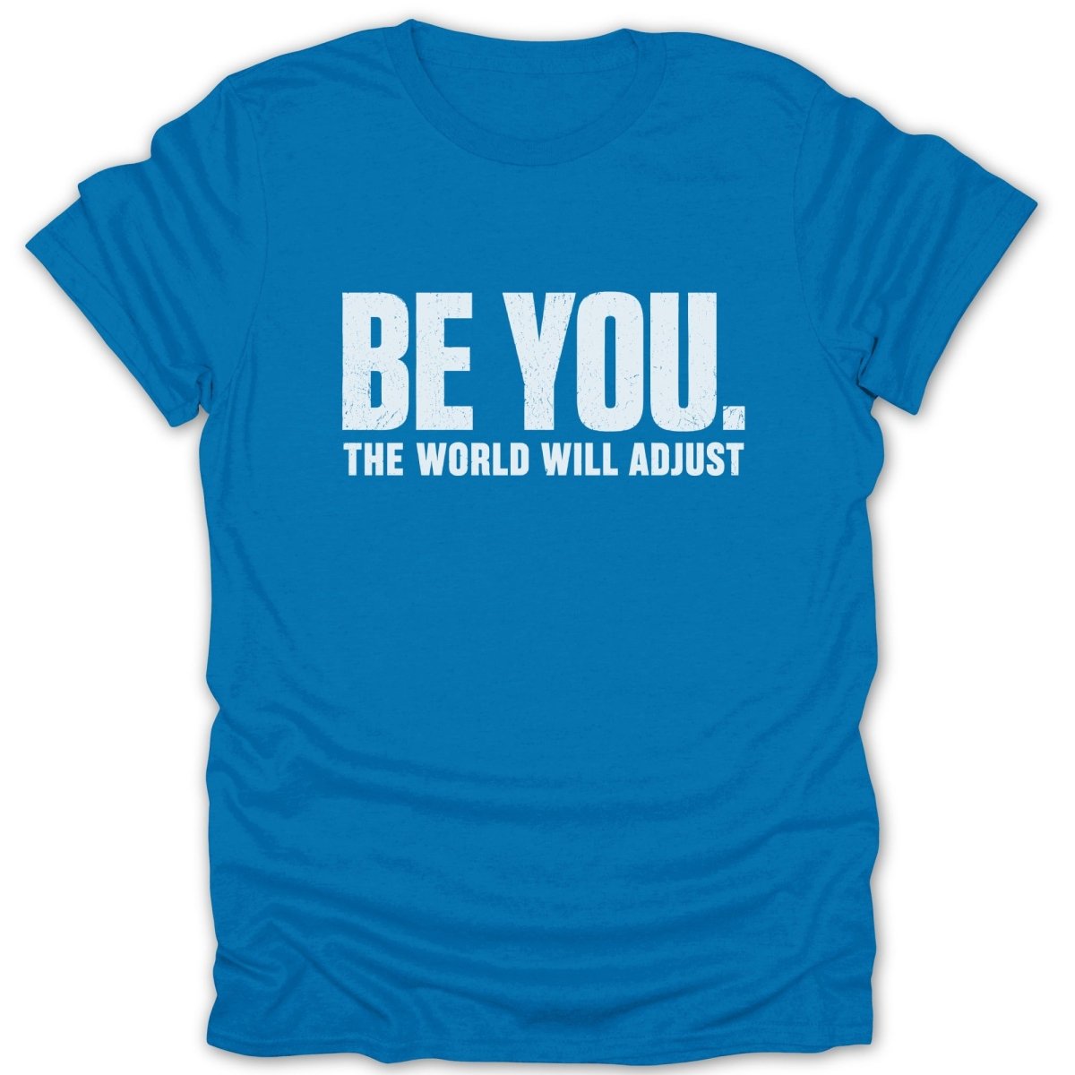 Blue t-shirt with white text "BE YOU. THE WORLD WILL ADJUST."