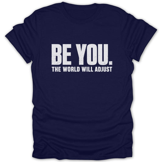 Navy t-shirt with white text: "BE YOU. THE WORLD WILL ADJUST."