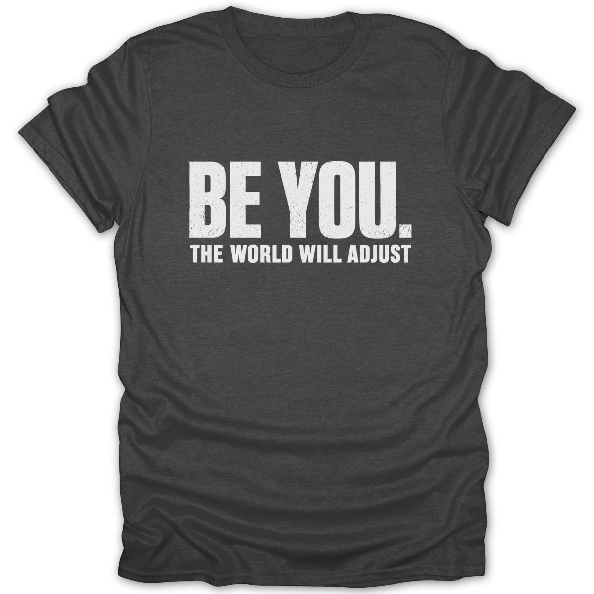 Dark gray t-shirt with white text "BE YOU. THE WORLD WILL ADJUST."