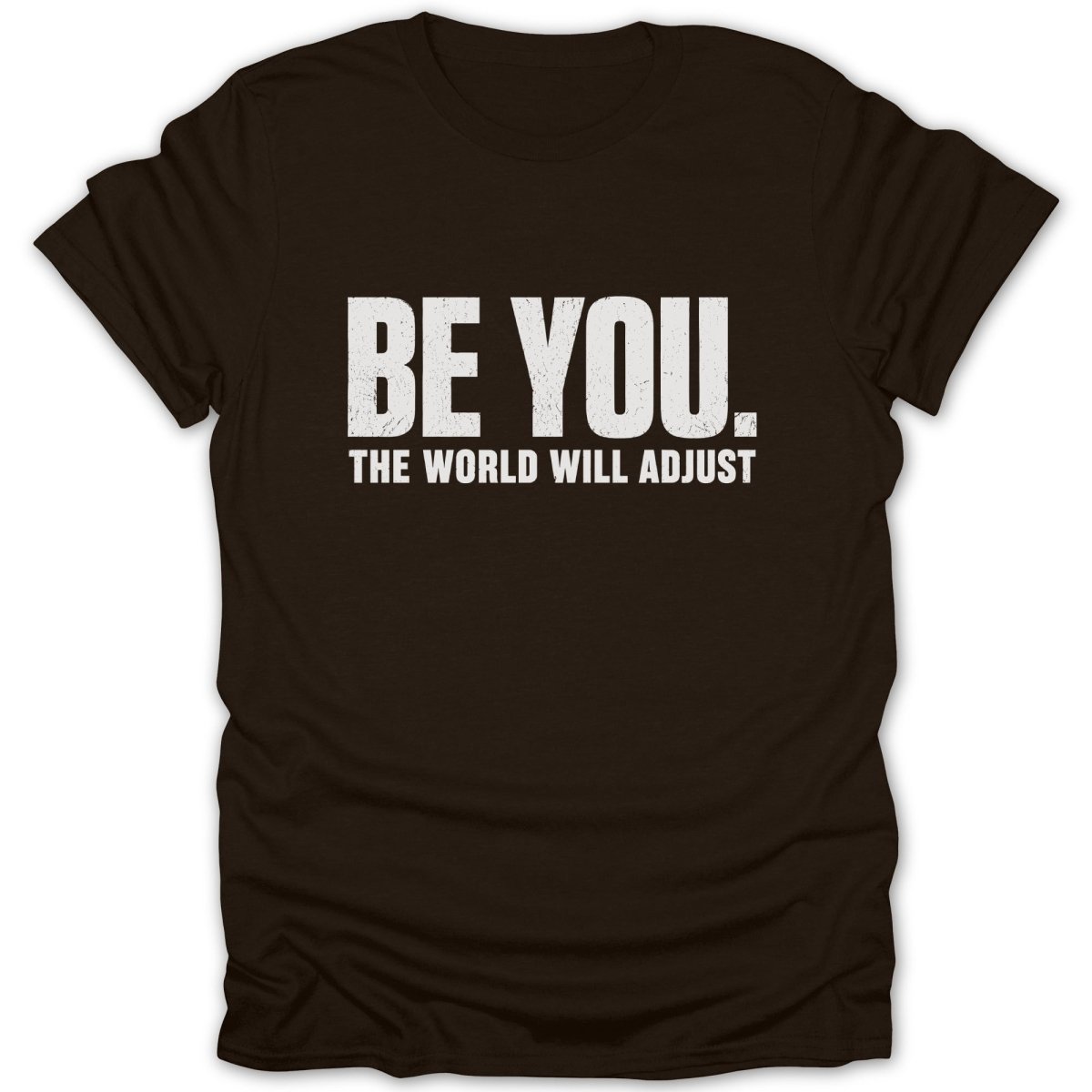 Dark brown t-shirt with white text "BE YOU. THE WORLD WILL ADJUST."